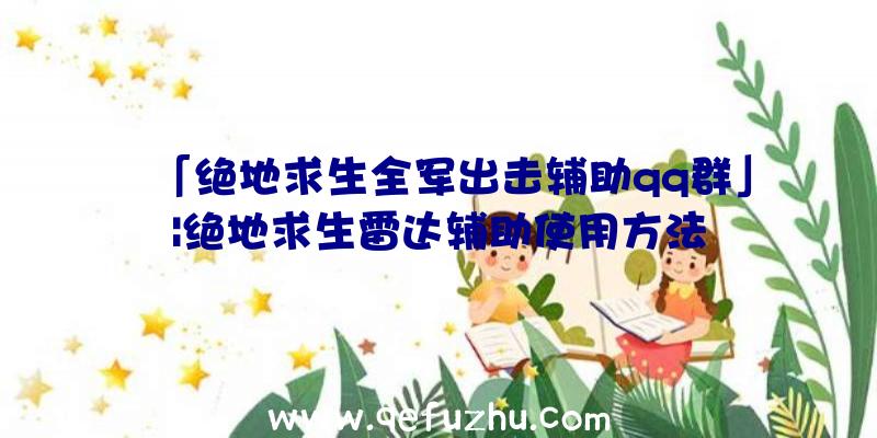 「绝地求生全军出击辅助qq群」|绝地求生雷达辅助使用方法